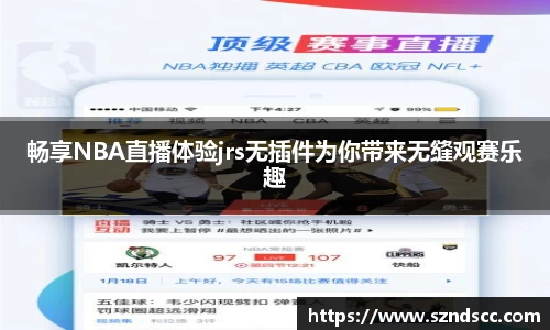 畅享NBA直播体验jrs无插件为你带来无缝观赛乐趣