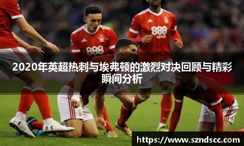 2020年英超热刺与埃弗顿的激烈对决回顾与精彩瞬间分析